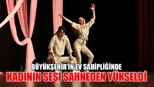 Büyükşehir'in ev sahipliğinde Kadının Sesi sahneden yükseldi