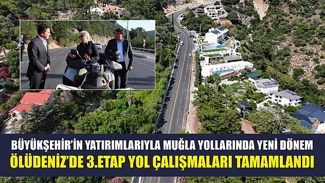 Büyükşehir'in Yatırımlarıyla Muğla Yollarında Yeni Dönem: Ölüdeniz'de 3.Etap Yol Çalışmaları Tamamlandı