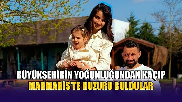 Büyükşehirin yoğunluğundan kaçıp, Marmaris'te huzuru buldular