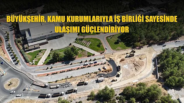 Büyükşehir, kamu kurumlarıyla iş birliği sayesinde ulaşımı güçlendiriyor