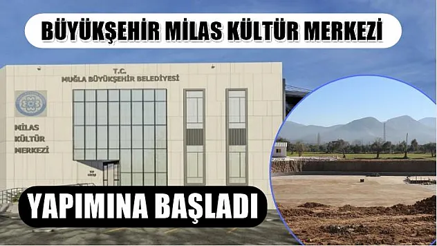 Büyükşehir Milas Kültür Merkezi Yapımına Başladı