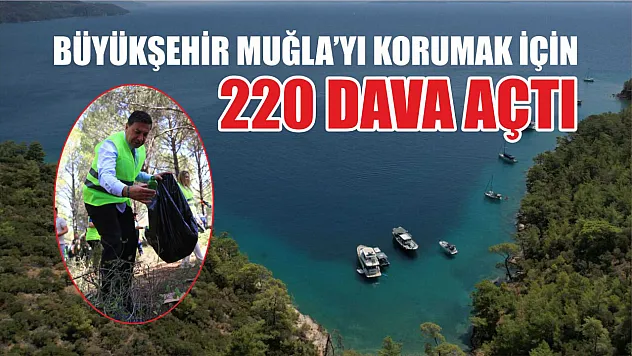 Büyükşehir Muğla'yı Korumak için 220 Dava Açtı 