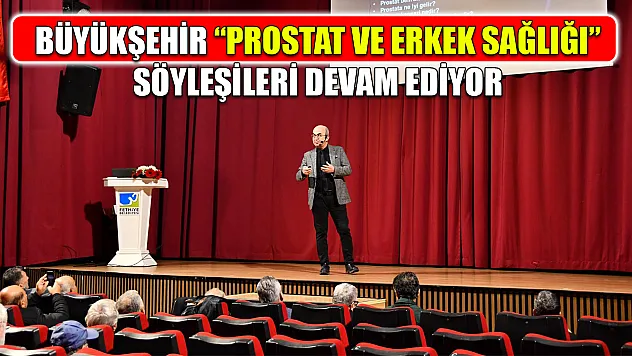Büyükşehir 'Prostat ve Erkek Sağlığı' Söyleşileri devam ediyor