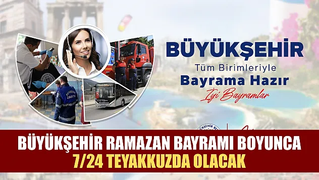 Büyükşehir Ramazan Bayramı boyunca 7/24 teyakkuzda olacak