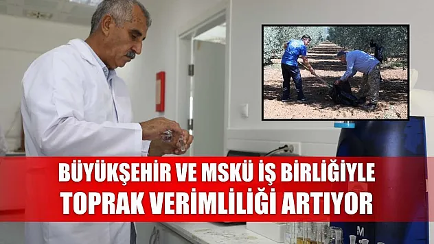 Büyükşehir ve MSKÜ İş Birliğiyle Toprak Verimliliği Artıyor