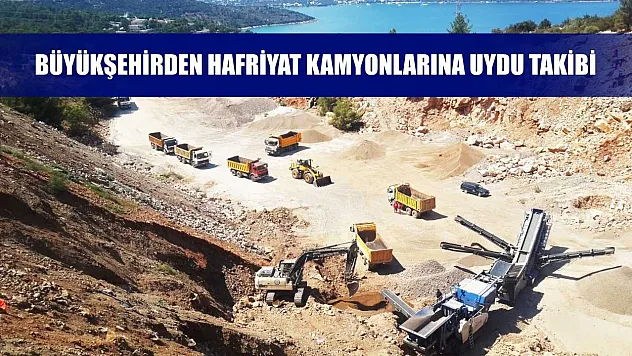 Büyükşehirden Hafriyat Kamyonlarına Uydu Takibi