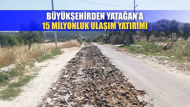 Büyükşehirden Yatağan'a 15 Milyonluk Ulaşım Yatırımı