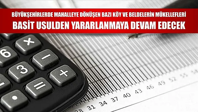 Büyükşehirlerde mahalleye dönüşen bazı köy ve beldelerin mükellefleri basit usulden yararlanmaya devam edecek