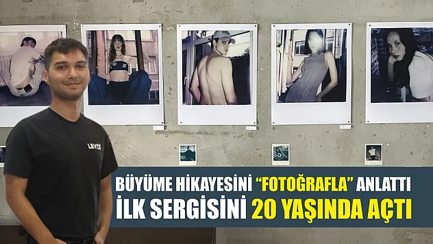 Büyüme hikayesini 'fotoğrafla' anlattı, ilk sergisini 20 yaşında açtı
