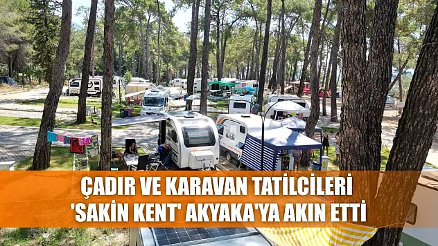 Çadır ve karavan tatilcileri 'sakin kent' Akyaka'ya akın etti