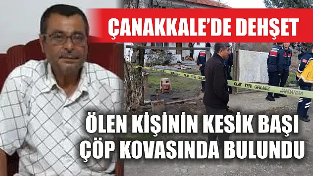 Çanakkale'de dehşet: Ölen kişinin kesik başı çöp kovasında bulundu