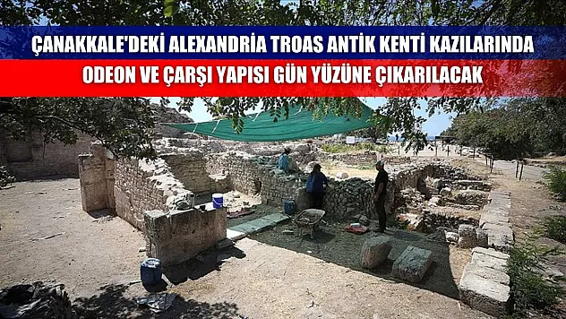 Çanakkale'deki Alexandria Troas Antik Kenti kazılarında odeon ve çarşı yapısı gün yüzüne çıkarılacak