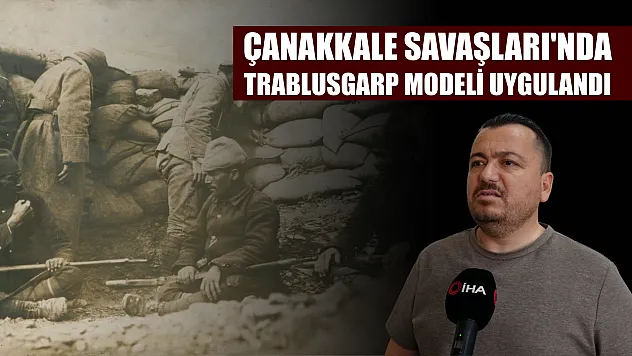 Çanakkale Savaşları'nda Trablusgarp modeli uygulandı