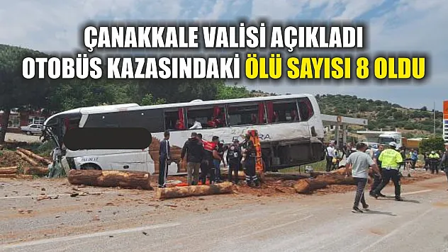 Çanakkale Valisi açıkladı: Otobüs kazasındaki ölü sayısı 8 oldu