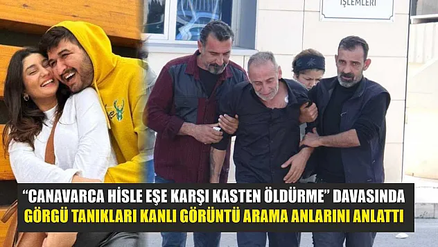 'Canavarca hisle eşe karşı kasten öldürme' davasında görgü tanıkları kanlı görüntü arama anlarını anlattı