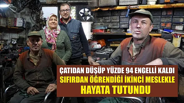 Çatıdan düşüp yüzde 94 engelli kaldı sıfırdan öğrendiği ikinci meslekle hayata tutundu