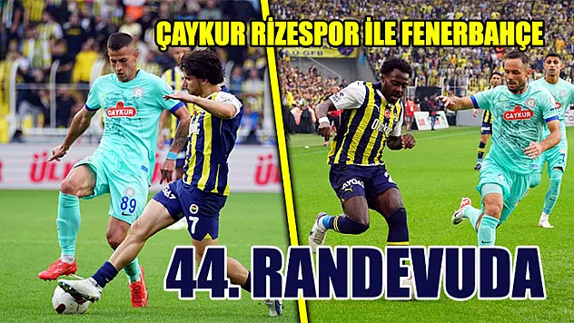 Çaykur Rizespor İle Fenerbahçe 44. Randevuda