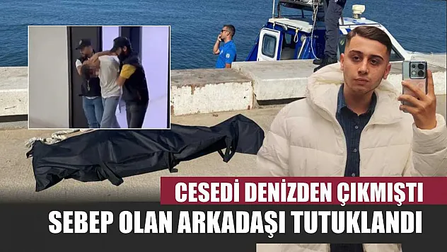 Cesedi denizden çıkmıştı, sebep olan arkadaşı tutuklandı