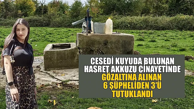 Cesedi kuyuda bulunan Hasret Akkuzu cinayetinde gözaltına alınan 6 şüpheliden 3'ü tutuklandı