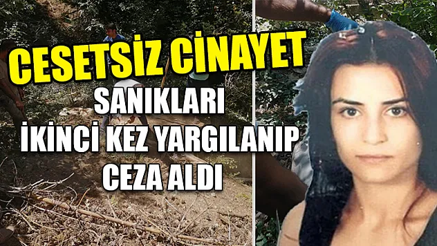 Cesetsiz cinayet sanıkları ikinci kez yargılanıp ceza aldı
