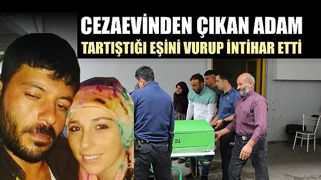 Cezaevinden çıkan adam tartıştığı eşini vurup intihar etti
