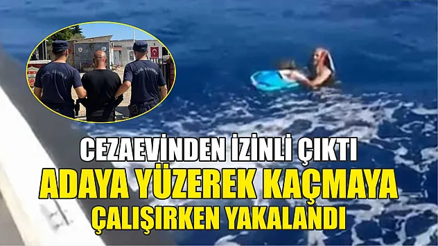 Cezaevinden izinli çıktı, adaya yüzerek kaçmaya çalışırken yakalandı