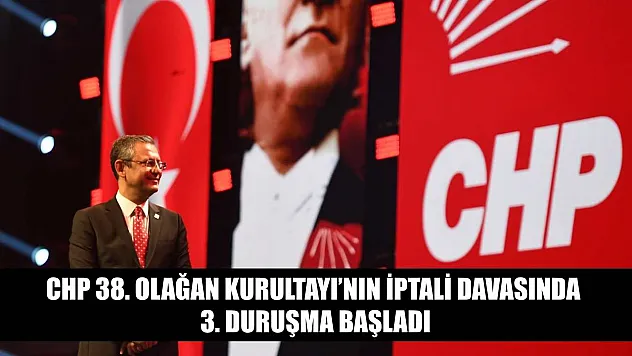 CHP 38. Olağan Kurultayı'nın İptali Davasında 3. Duruşma Başladı