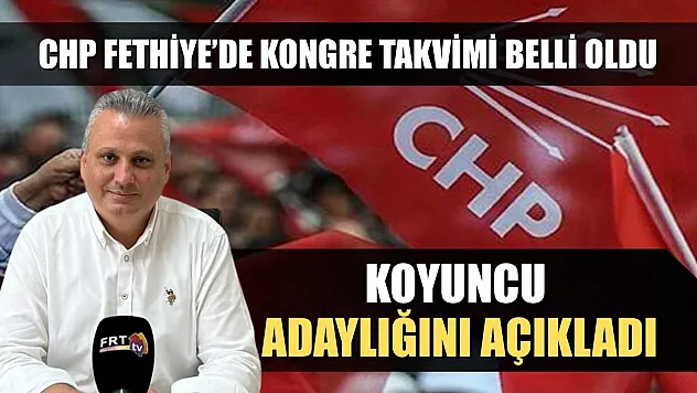 CHP Fethiye'de kongre takvimi belli oldu: Koyuncu, Adaylığını açıkladı