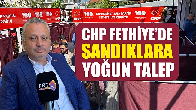 CHP Fethiye'de sandıklara yoğun talep