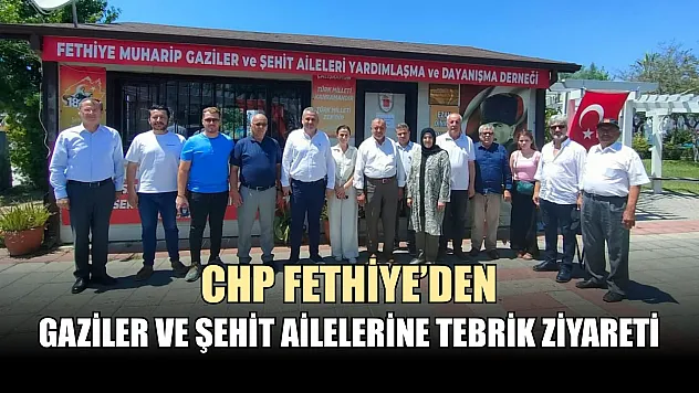 CHP Fethiye'den Gaziler ve Şehit Ailelerine Tebrik Ziyareti