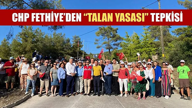 CHP Fethiye'den 'Talan Yasası' Tepkisi