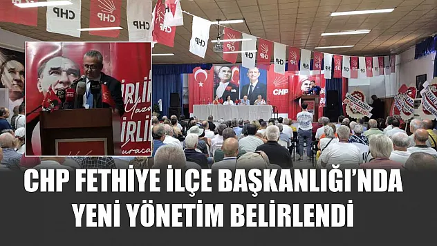 CHP Fethiye İlçe Başkanlığı'nda Yeni Yönetim Belirlendi
