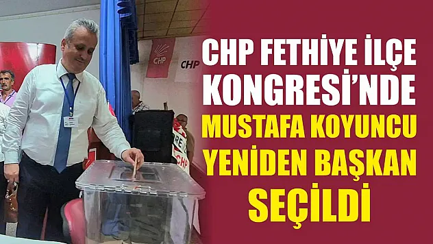 CHP Fethiye İlçe Kongresi'nde Mustafa Koyuncu Yeniden Başkan Seçildi