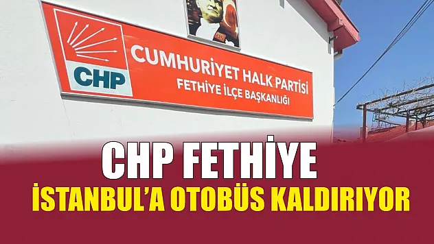 CHP Fethiye, İstanbul'a otobüs kaldırıyor