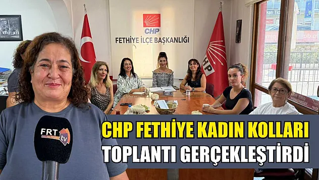 CHP Fethiye Kadın Kolları toplantı gerçekleştirdi