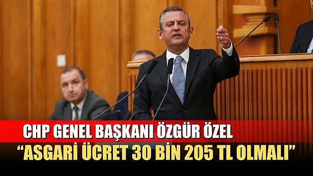 CHP Genel Başkanı Özgür Özel: 'Asgari Ücret 30 Bin 205 TL Olmalı'