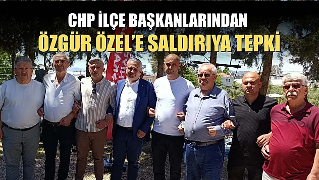 CHP İlçe Başkanlarından Özgür Özel'e saldırıya tepki