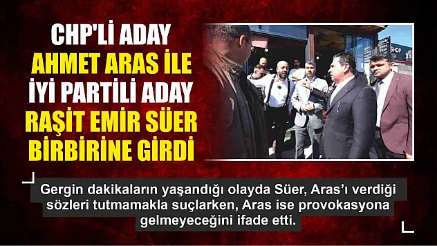 CHP'li Başkan Adayı Aras ile İYİ Partili Aday Süer birbirine girdi