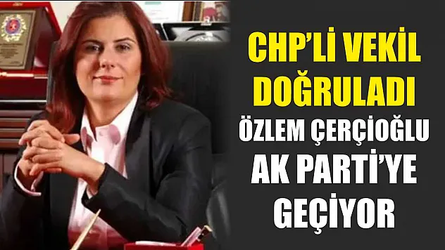 CHP'li vekil doğruladı: Özlem Çerçioğlu AK Parti'ye geçiyor