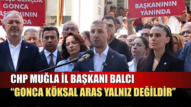 CHP Muğla İl Başkanı Balcı: 'Gonca Köksal Aras yalnız değildir'