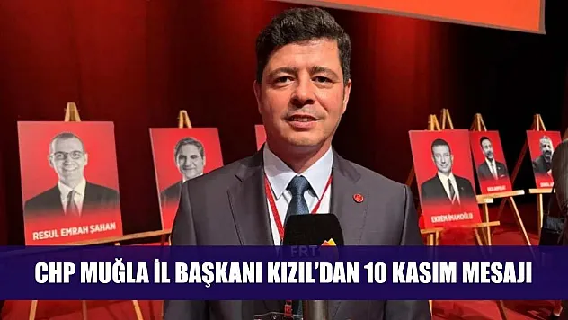CHP Muğla İl Başkanı Kızıl'dan 10 Kasım Mesajı