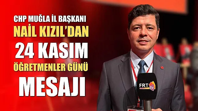 CHP Muğla İl Başkanı Nail Kızıl'dan 24 Kasım Öğretmenler Günü Mesajı