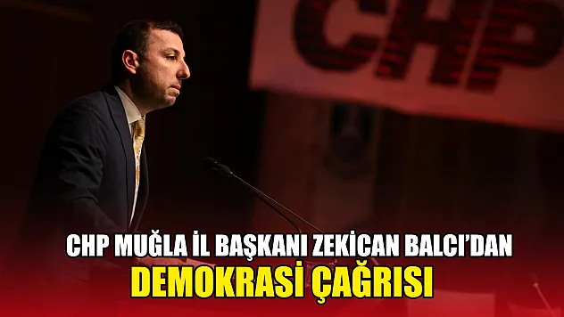 CHP Muğla İl Başkanı Zekican Balcı'dan demokrasi çağrısı