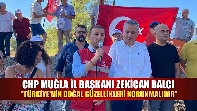 CHP Muğla İl Başkanı Zekican Balcı: 'Türkiye'nin Doğal Güzellikleri Korunmalıdır'