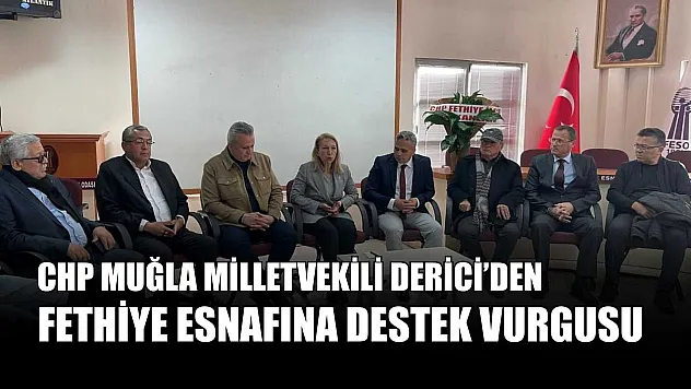 CHP Muğla Milletvekili Derici'den Fethiye esnafına destek vurgusu