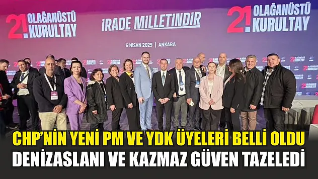 CHP'nin yeni PM ve YDK üyeleri belli oldu, Denizaslanı ve Kazmaz güven tazeledi