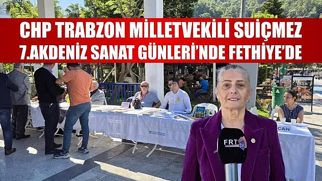 CHP Trabzon Milletvekili Suiçmez, 7.Akdeniz Sanat Günleri'nde Fethiye'de
