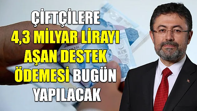 Çiftçilere 4,3 milyar lirayı aşan destek ödemesi bugün yapılacak