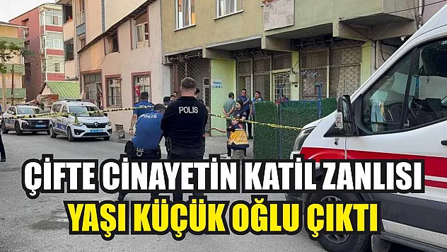 Çifte cinayetin katil zanlısı yaşı küçük oğlu çıktı