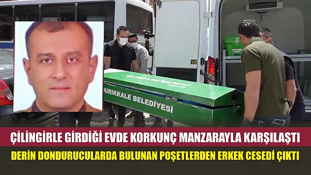 Çilingirle girdiği evde korkunç manzarayla karşılaştı: Derin dondurucularda bulunan poşetlerden erkek cesedi çıktı